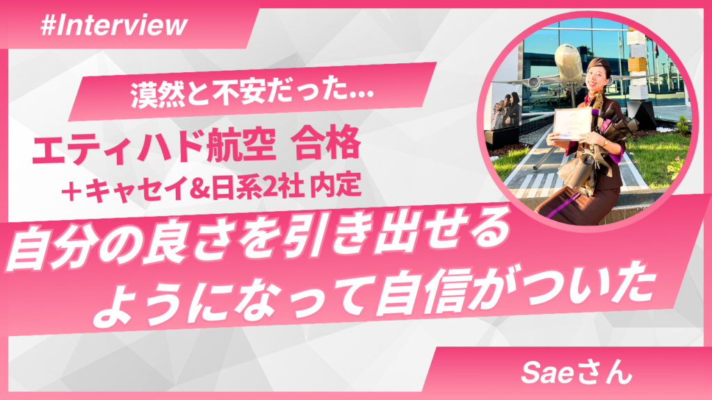 エティハド航空・キャセイパシフィック航空・ZIP AIR・フジドリームエアラインズのCAに合格したSaeさんにインタビューをしました。